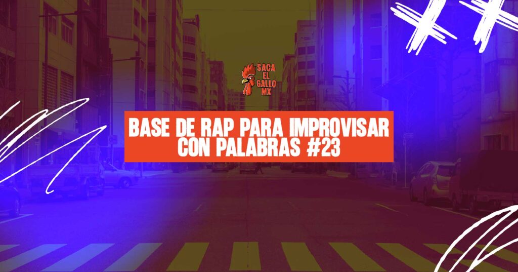 BASE DE RAP PARA IMPROVISAR CON PALABRAS #23 / https://sacaelgallo.mx/