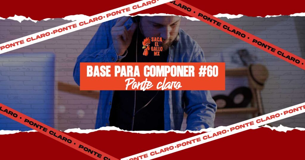 Base para componer #60 – Ponte claro / https://sacaelgallo.mx/